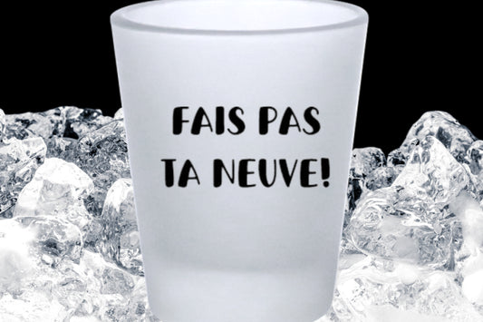 VERRE A SHOOTER 1.5 OZ FAIS PAS TA NEUVE